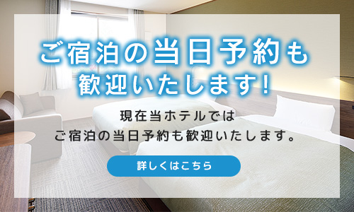 現在当ホテルでは当日の飛び込み宿泊を歓迎しております。詳しくはこちら